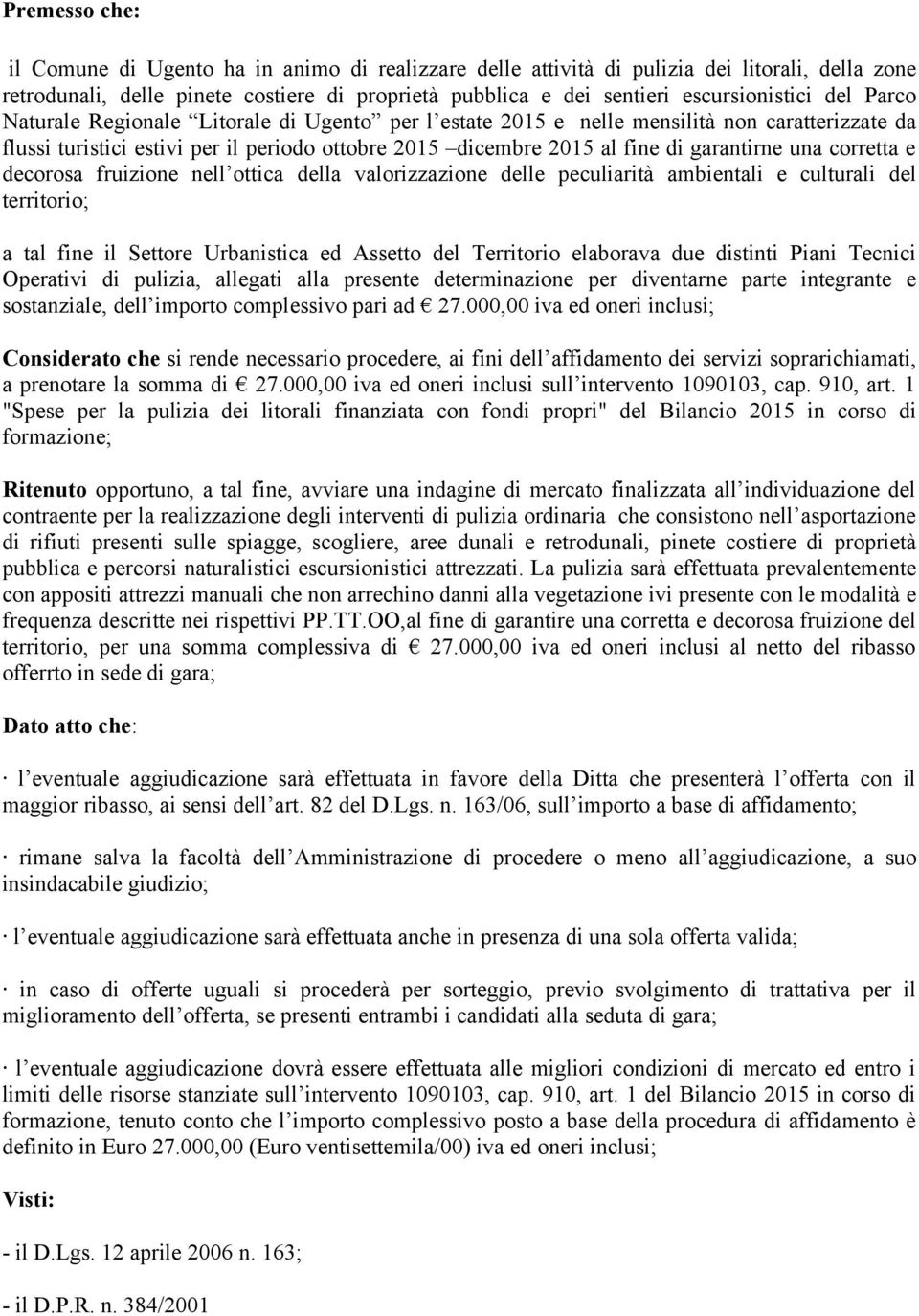 corretta e decorosa fruizione nell ottica della valorizzazione delle peculiarità ambientali e culturali del territorio; a tal fine il Settore Urbanistica ed Assetto del Territorio elaborava due