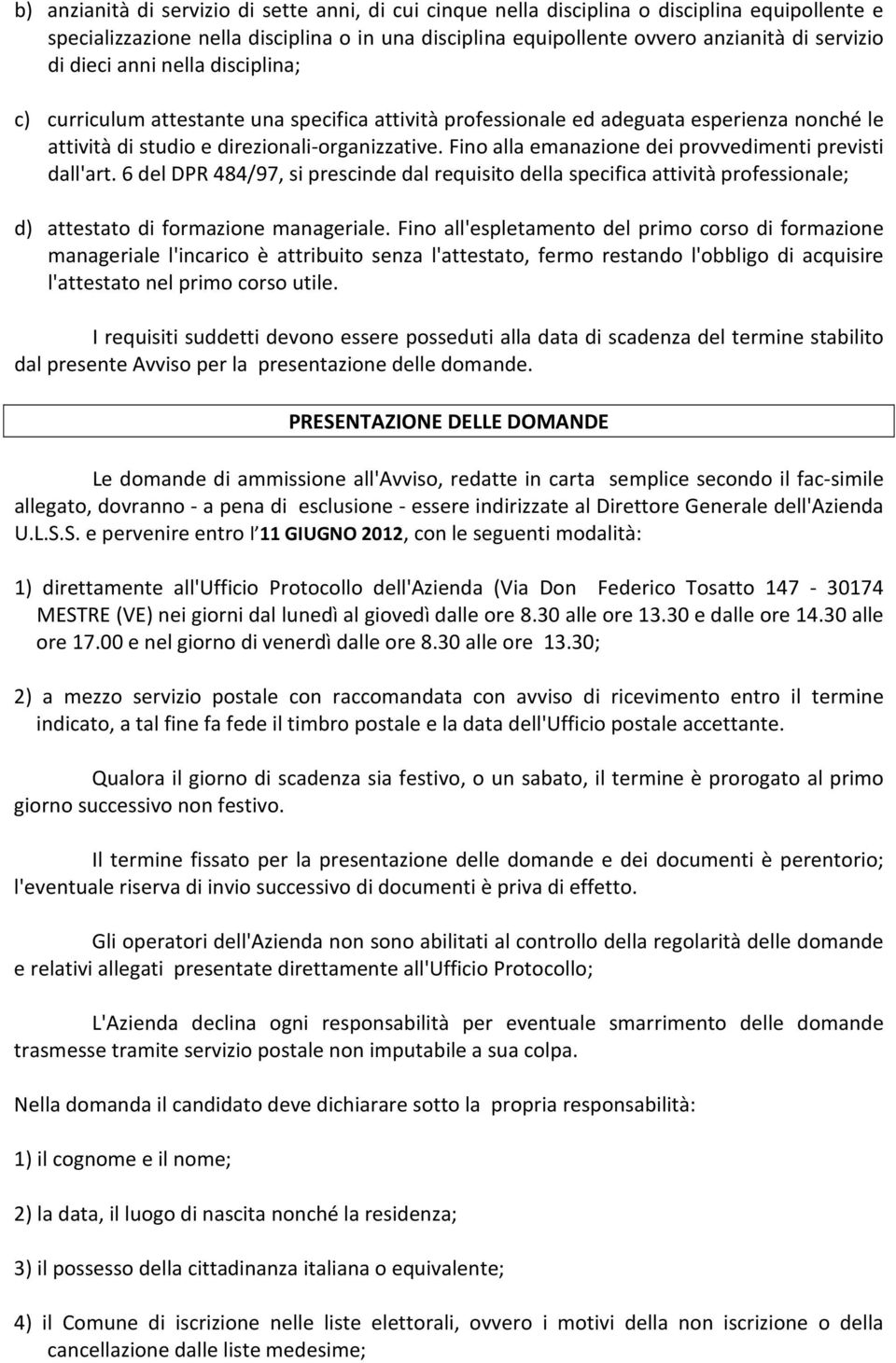 Fino alla emanazione dei provvedimenti previsti dall'art. 6 del DPR 484/97, si prescinde dal requisito della specifica attività professionale; d) attestato di formazione manageriale.