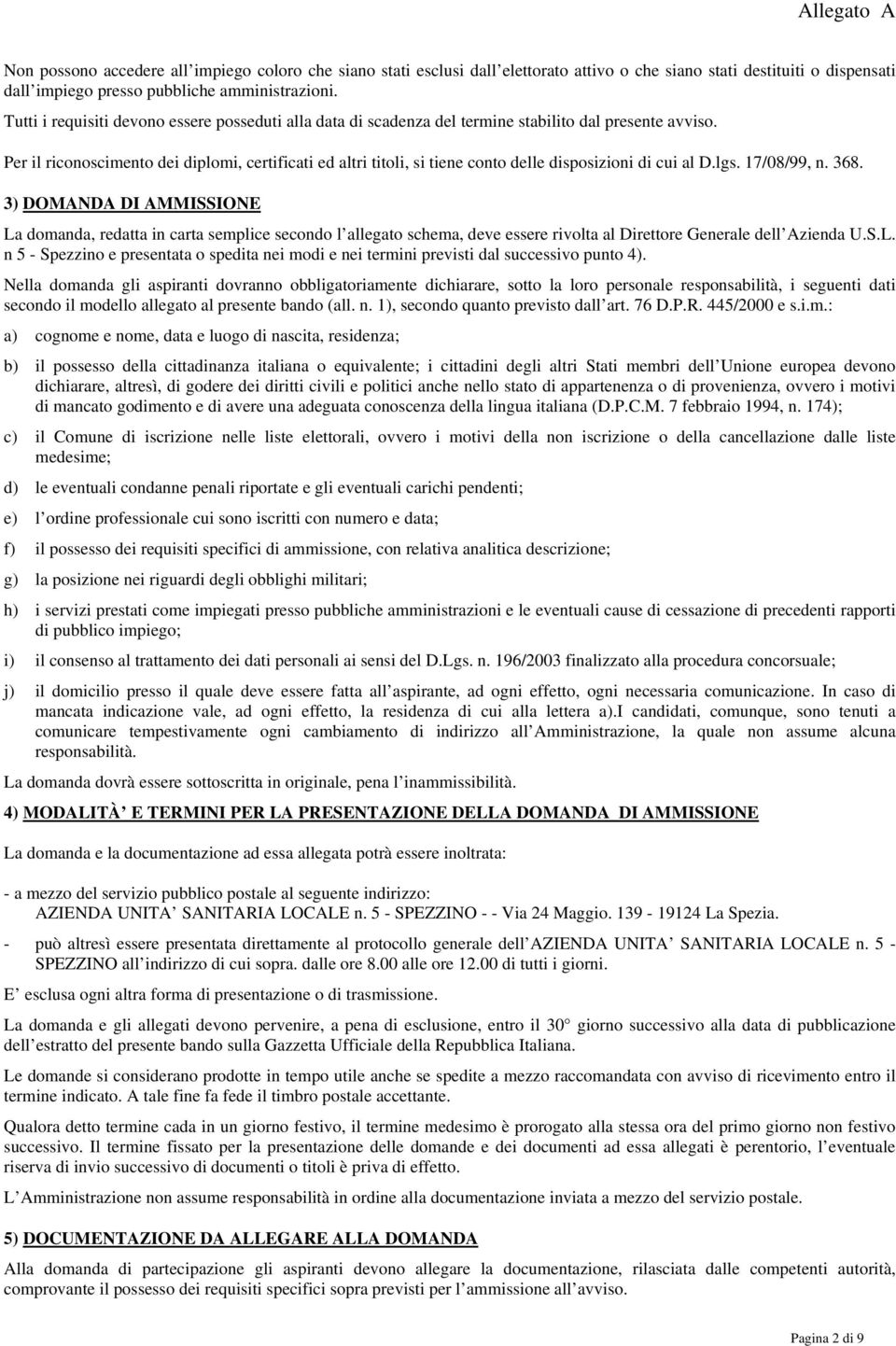 Per il riconoscimento dei diplomi, certificati ed altri titoli, si tiene conto delle disposizioni di cui al D.lgs. 17/08/99, n. 368.