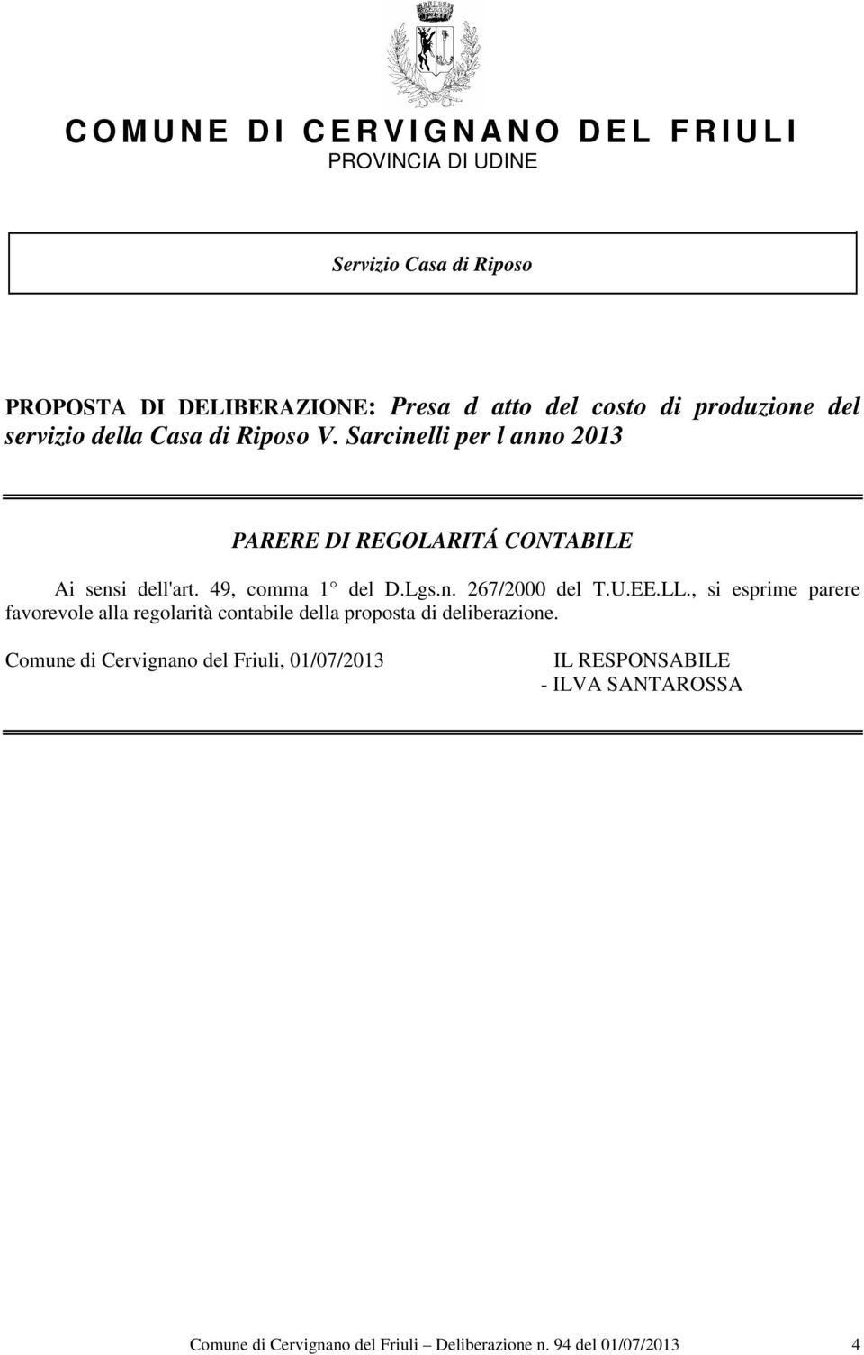 49, comma 1 del D.Lgs.n. 267/2000 del T.U.EE.LL., si esprime parere favorevole alla regolarità contabile della proposta di deliberazione.