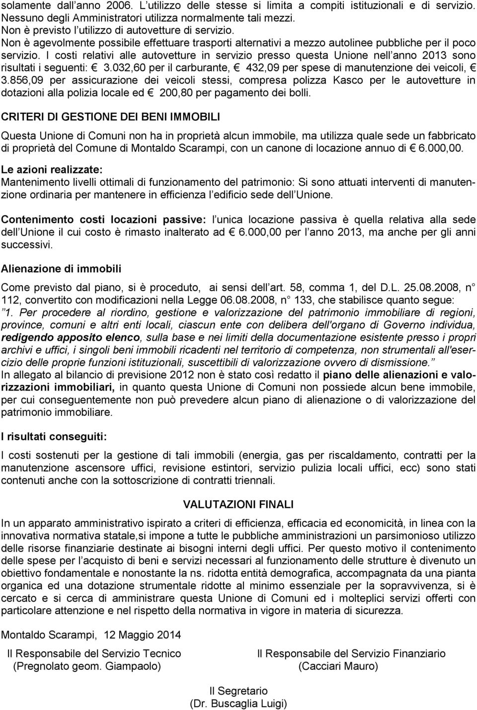 I costi relativi alle autovetture in servizio presso questa Unione nell anno 2013 sono risultati i seguenti: 3.032,60 per il carburante, 432,09 per spese di manutenzione dei veicoli, 3.