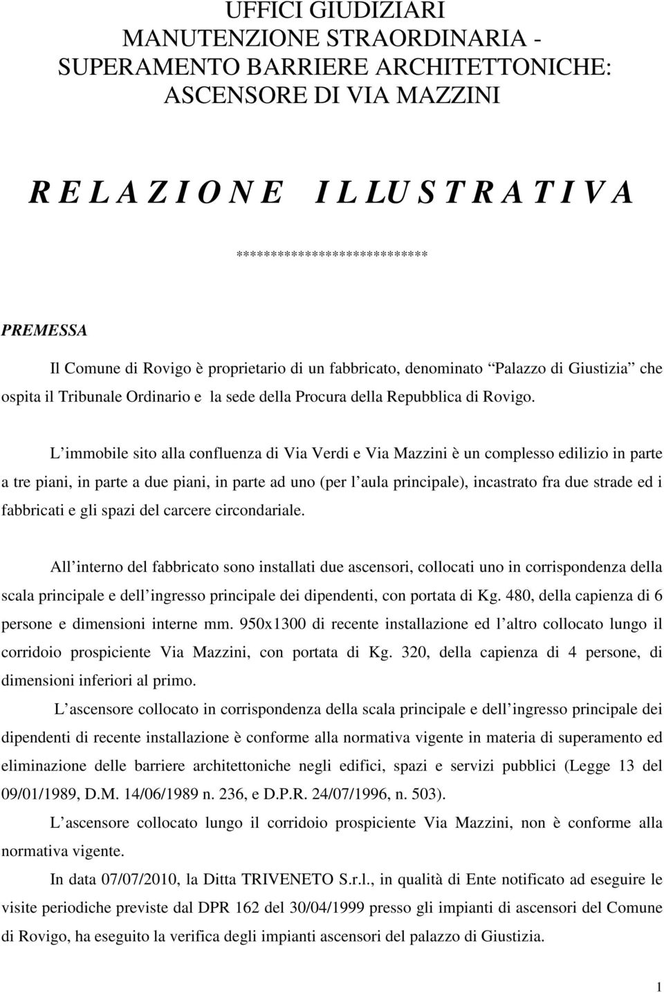 L immobile sito alla confluenza di Via Verdi e Via Mazzini è un complesso edilizio in parte a tre piani, in parte a due piani, in parte ad uno (per l aula principale), incastrato fra due strade ed i