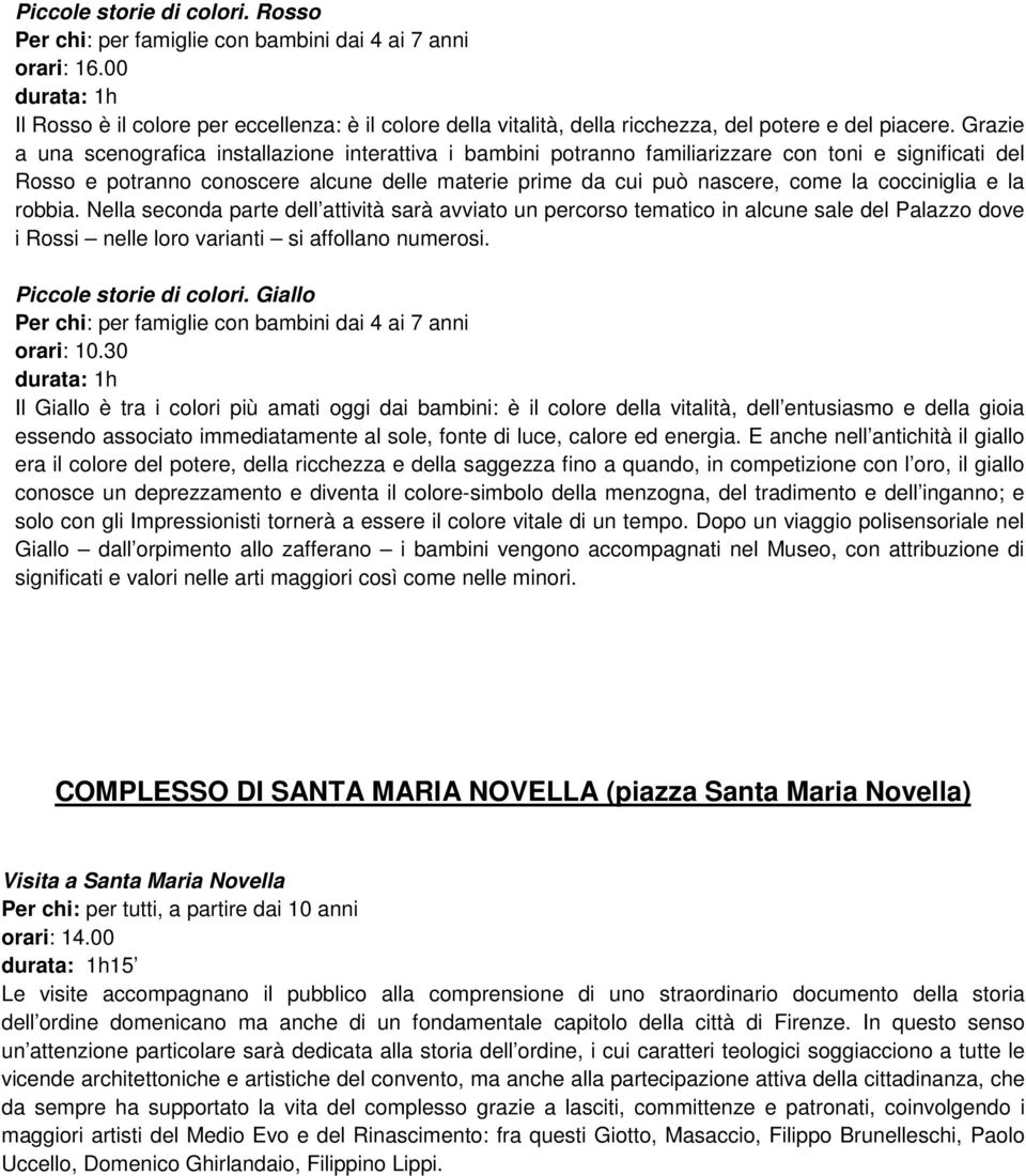 cocciniglia e la robbia. Nella seconda parte dell attività sarà avviato un percorso tematico in alcune sale del Palazzo dove i Rossi nelle loro varianti si affollano numerosi.