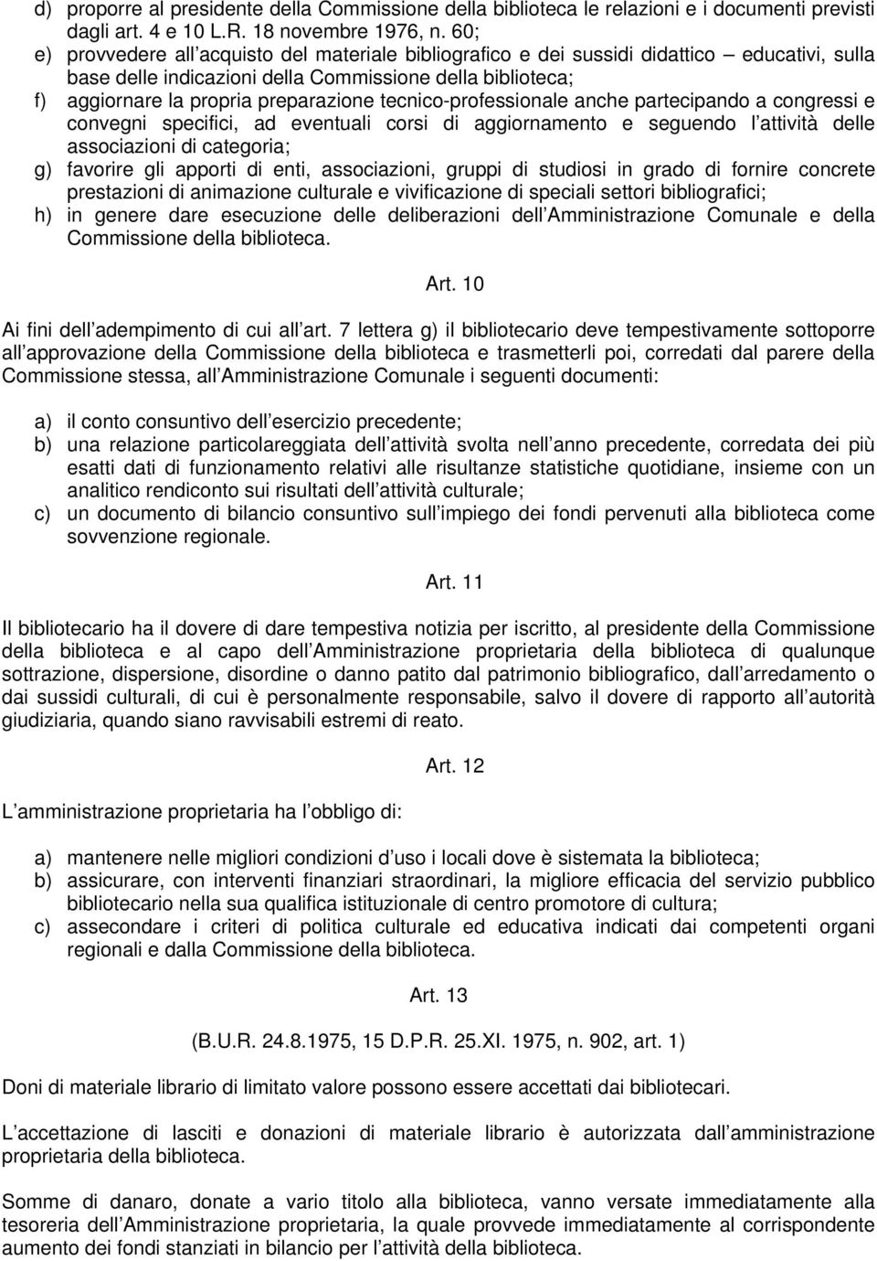 tecnico-professionale anche partecipando a congressi e convegni specifici, ad eventuali corsi di aggiornamento e seguendo l attività delle associazioni di categoria; g) favorire gli apporti di enti,