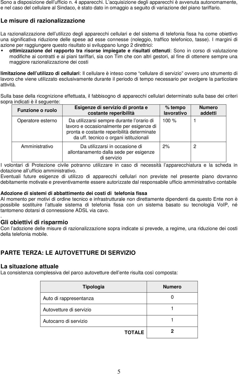 Le misure di razionalizzazione La razionalizzazione dell utilizzo degli apparecchi cellulari e del sistema di telefonia fissa ha come obiettivo una significativa riduzione delle spese ad esse