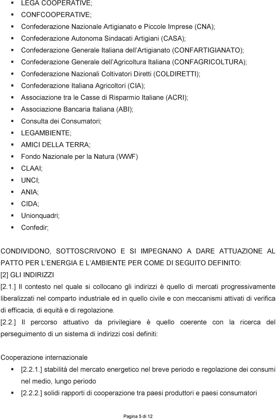Associazione tra le Casse di Risparmio Italiane (ACRI); Associazione Bancaria Italiana (ABI); Consulta dei Consumatori; LEGAMBIENTE; AMICI DELLA TERRA; Fondo Nazionale per la Natura (WWF) CLAAI;