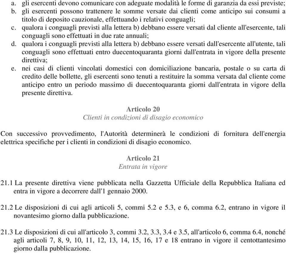 qualora i conguagli previsti alla lettera b) debbano essere versati dal cliente all'esercente, tali conguagli sono effettuati in due rate annuali; d.