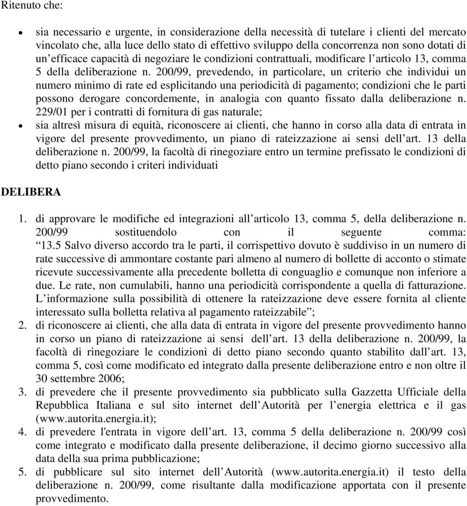 200/99, prevedendo, in particolare, un criterio che individui un numero minimo di rate ed esplicitando una periodicità di pagamento; condizioni che le parti possono derogare concordemente, in