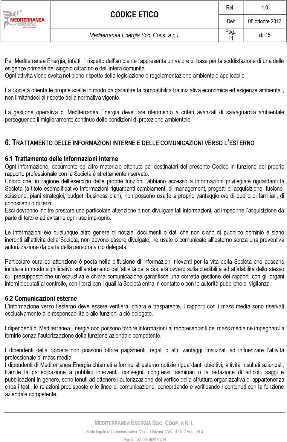 Ogni attività viene svolta nel pieno rispetto della legislazione e regolamentazione ambientale applicabile.