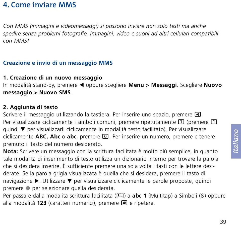 Aggiunta di testo Scrivere il messaggio utilizzando la tastiera. Per inserire uno spazio, premere *.