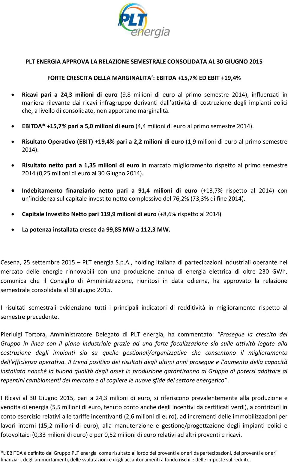 EBITDA* +15,7% pari a 5,0 milioni di euro (4,4 milioni di euro al primo semestre 2014). Risultato Operativo (EBIT) +19,4% pari a 2,2 milioni di euro (1,9 milioni di euro al primo semestre 2014).