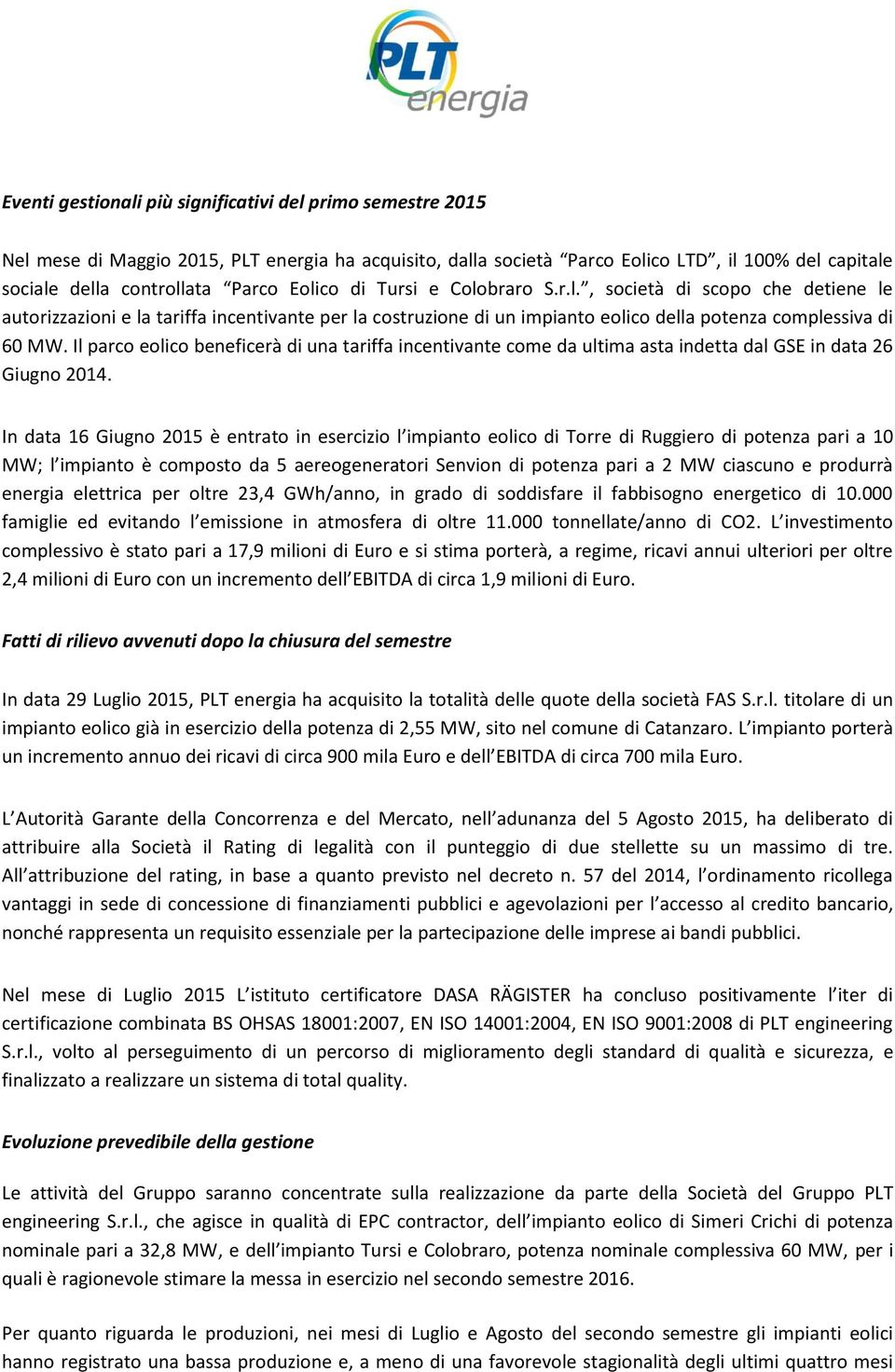 Il parco eolico beneficerà di una tariffa incentivante come da ultima asta indetta dal GSE in data 26 Giugno 2014.