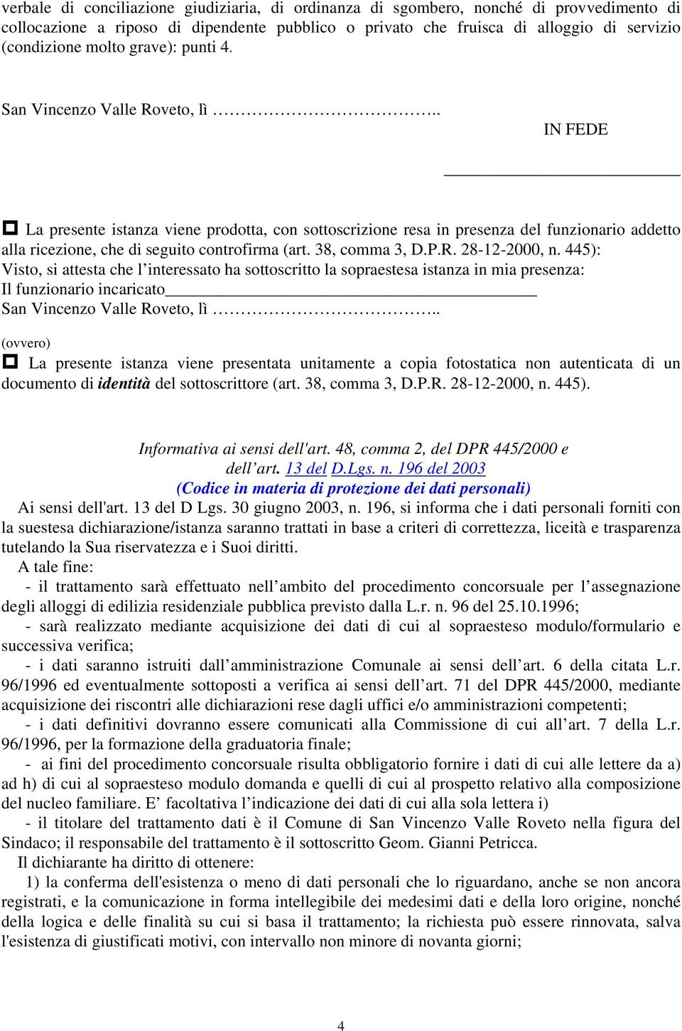 38, comma 3, D.P.R. 28-12-2000, n. 445): Visto, si attesta che l interessato ha sottoscritto la sopraestesa istanza in mia presenza: Il funzionario incaricato San Vincenzo Valle Roveto, lì.