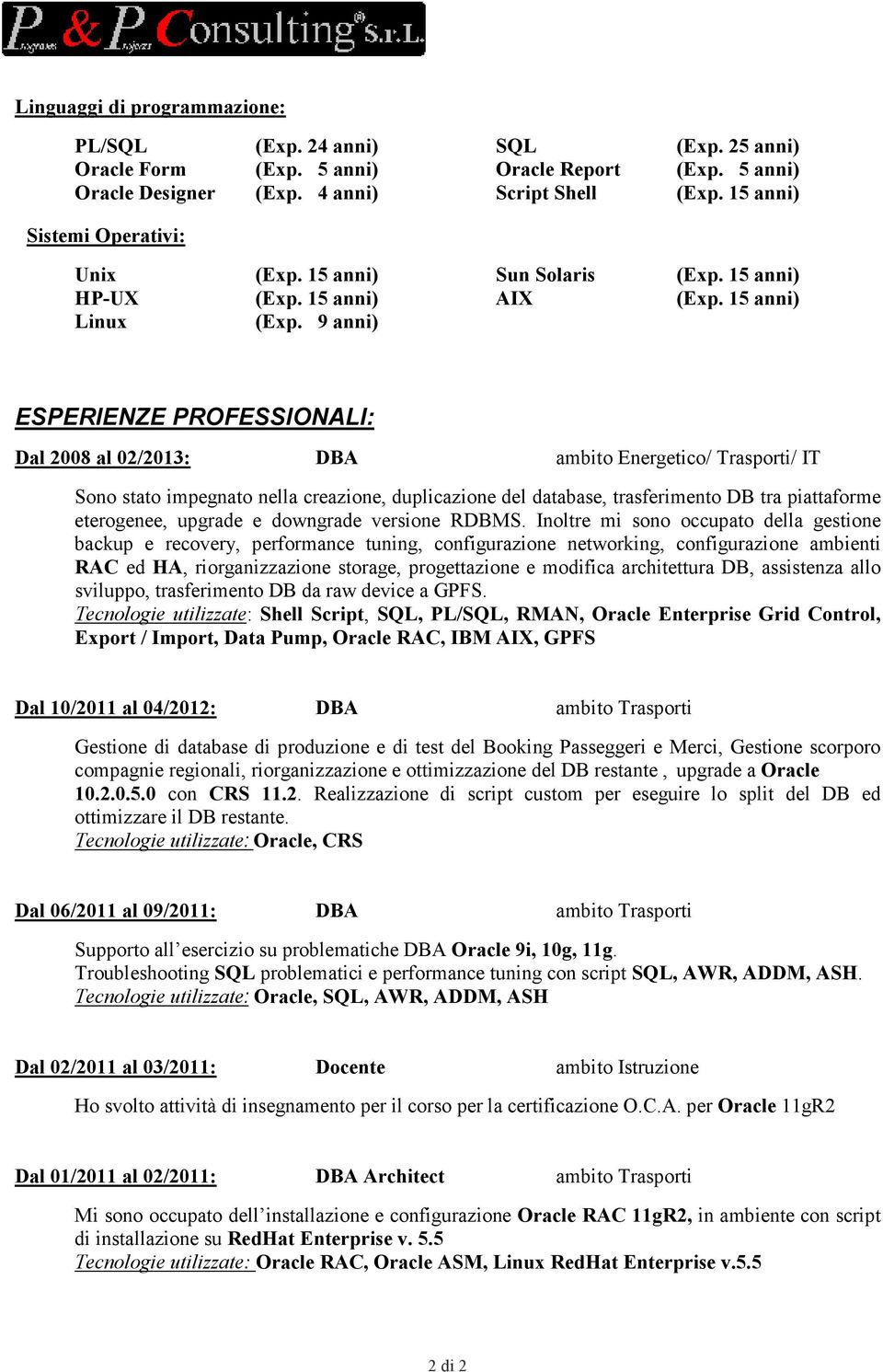 9 anni) ESPERIENZE PROFESSIONALI: Dal 2008 al 02/2013: DBA ambito Energetico/ Trasporti/ IT Sono stato impegnato nella creazione, duplicazione del database, trasferimento DB tra piattaforme