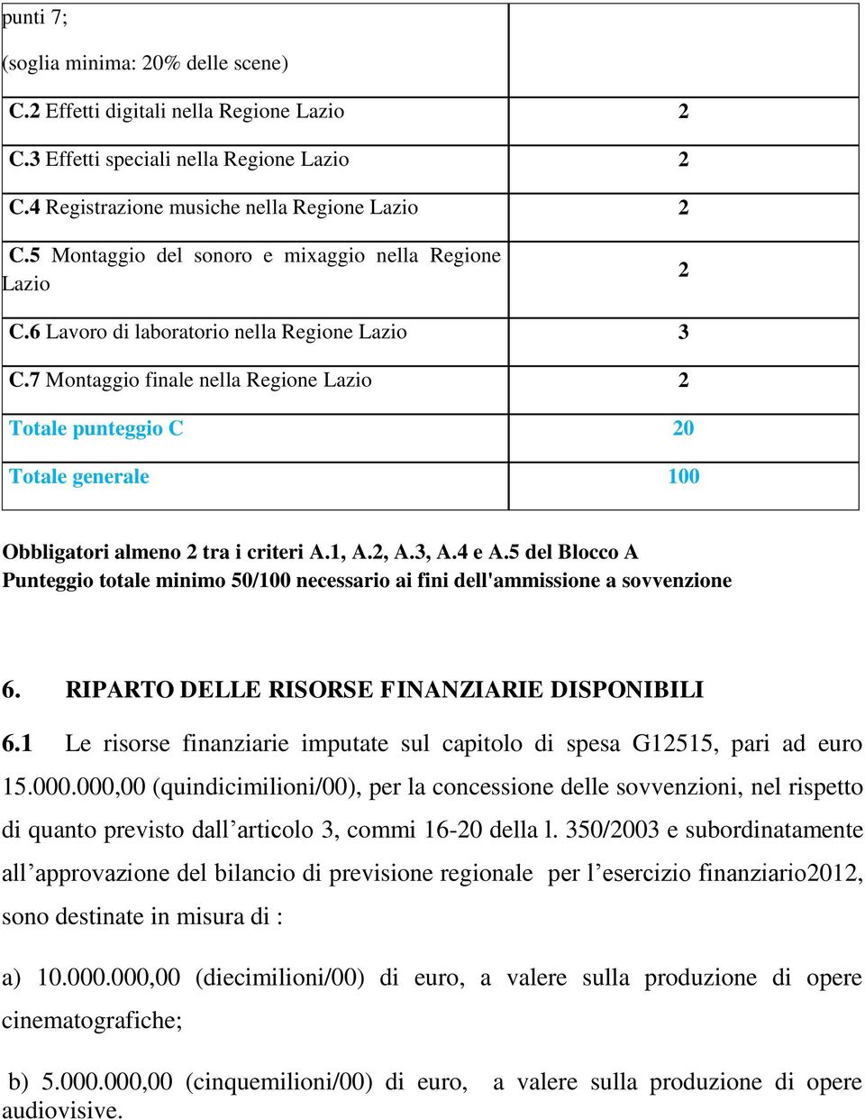 7 Montaggio finale nella Regione Lazio 2 Totale punteggio C 20 Totale generale 100 Obbligatori almeno 2 tra i criteri A.1, A.2, A.3, A.4 e A.