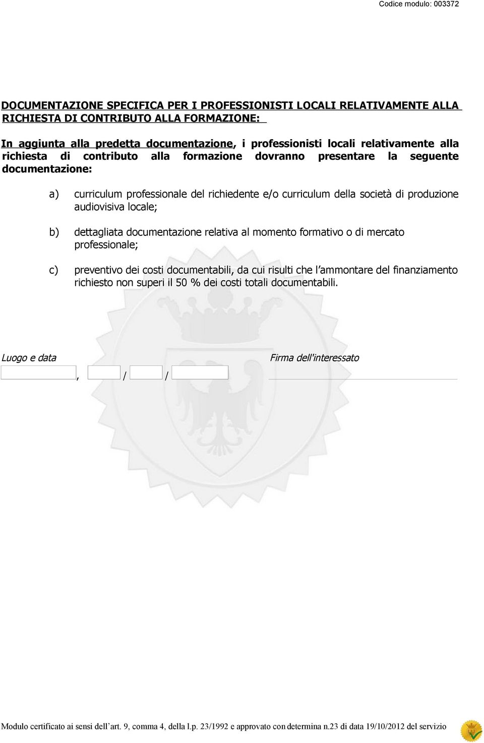 richiedente e/o curriculum della società di produzione audiovisiva locale; b) dettagliata documentazione relativa al momento formativo o di mercato professionale; c)