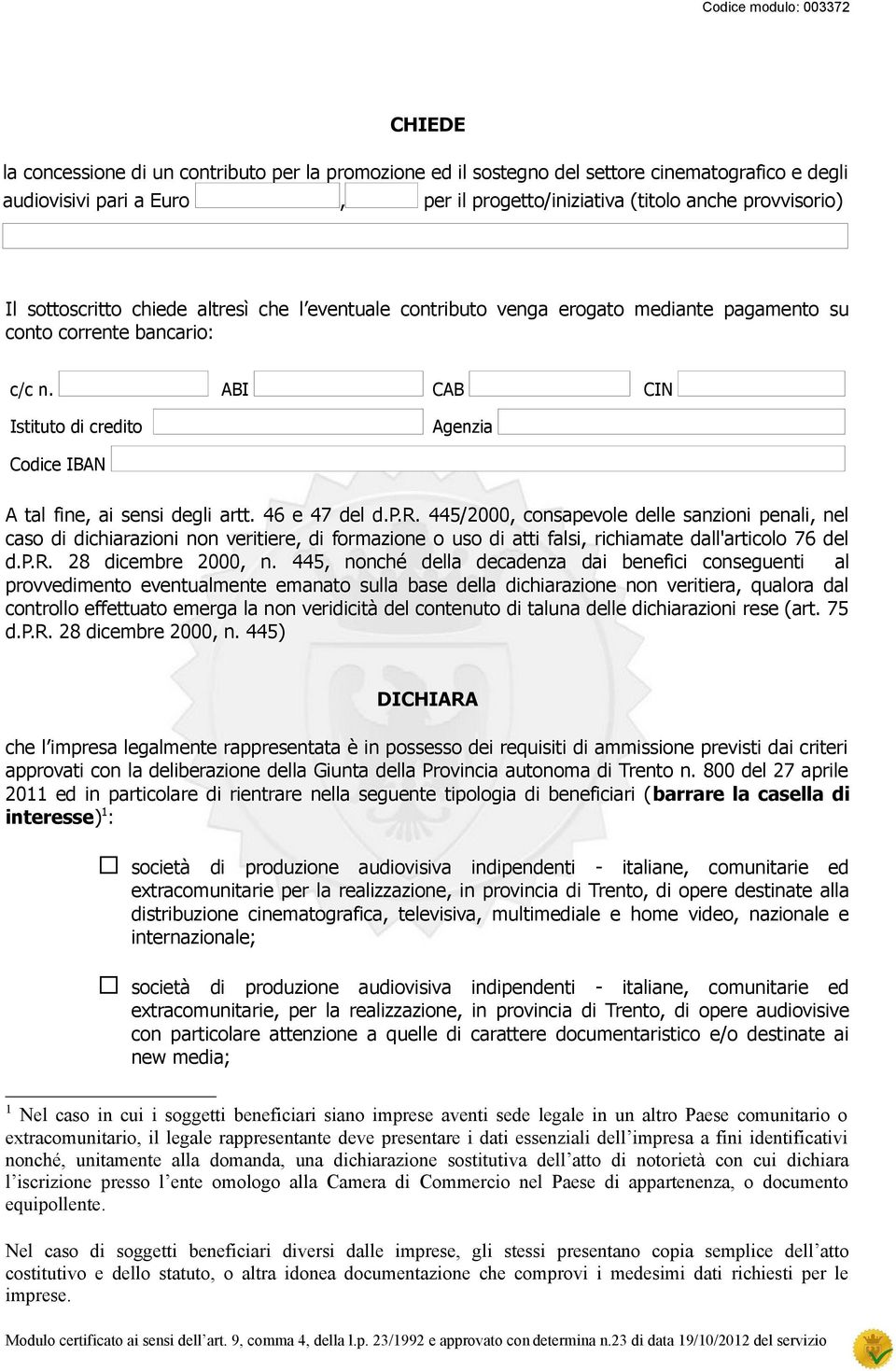 ABI CAB CIN Istituto di credito Agenzia Codice IBAN A tal fine, ai sensi degli artt. 46 e 47 del d.p.r. 445/2000, consapevole delle sanzioni penali, nel caso di dichiarazioni non veritiere, di formazione o uso di atti falsi, richiamate dall'articolo 76 del d.