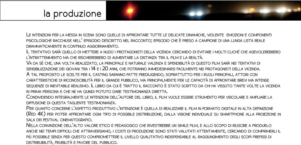 Il tentativo sarà quello di mettere a nudo i protagonisti della vicenda cercando di evitare i molti cliché che agevolerebbero l intrattenimento ma che rischierebbero di aumentare la distanza tra il