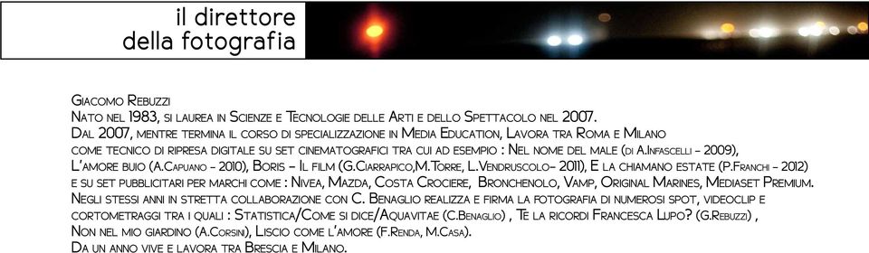 Infascelli - 2009), L amore buio (A.Capuano - 2010), Boris - Il film (G.Ciarrapico,M.Torre, L.Vendruscolo- 2011), E la chiamano estate (P.