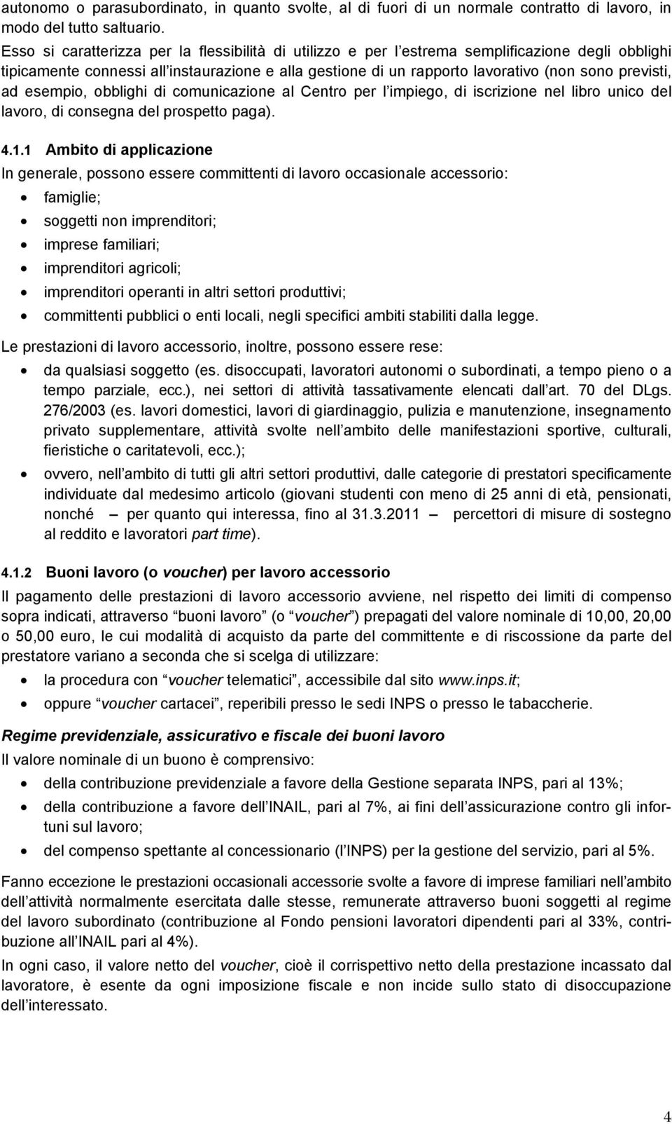 previsti, ad esempio, obblighi di comunicazione al Centro per l impiego, di iscrizione nel libro unico del lavoro, di consegna del prospetto paga). 4.1.