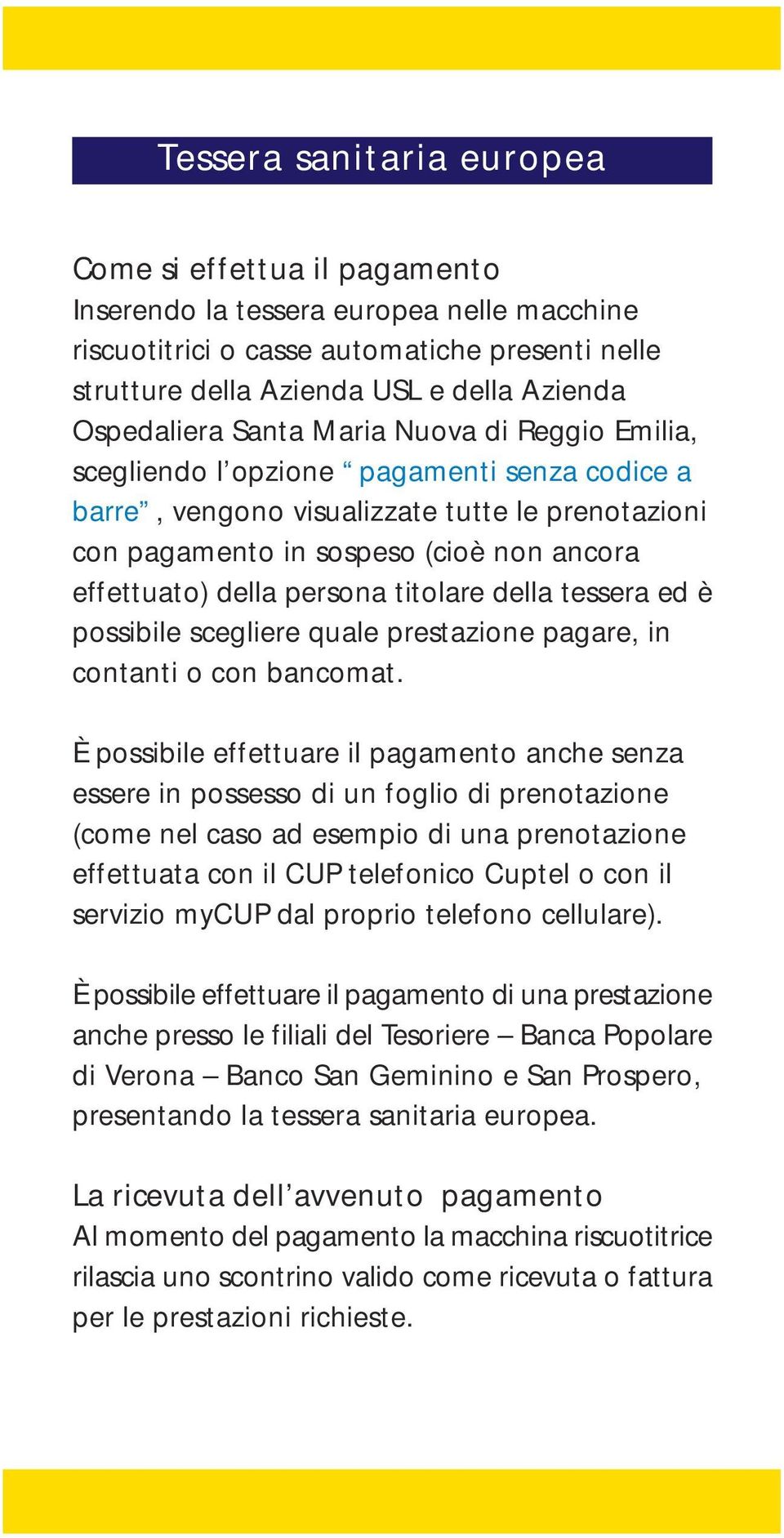 della persona titolare della tessera ed è possibile scegliere quale prestazione pagare, in contanti o con bancomat.