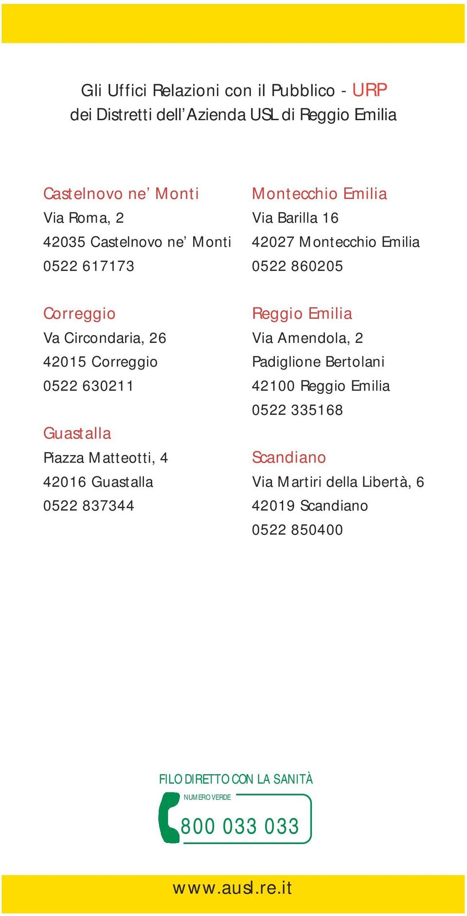 630211 Guastalla Piazza Matteotti, 4 42016 Guastalla 0522 837344 Reggio Emilia Via Amendola, 2 Padiglione Bertolani 42100 Reggio Emilia 0522