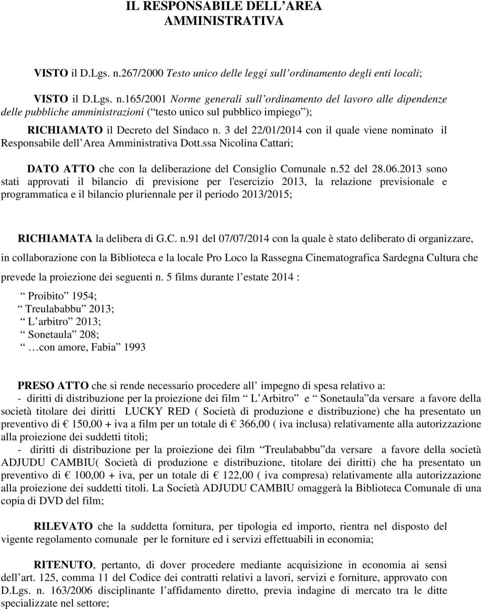 165/2001 Norme generali sull ordinamento del lavoro alle dipendenze delle pubbliche amministrazioni ( testo unico sul pubblico impiego ); RICHIAMATO il Decreto del Sindaco n.