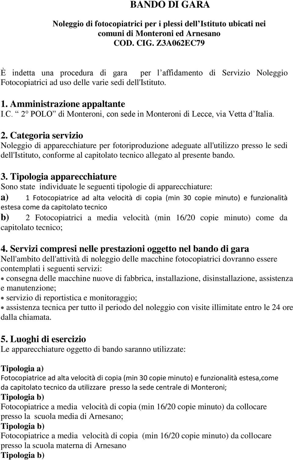 2. Categoria servizio Noleggio di apparecchiature per fotoriproduzione adeguate all'utilizzo presso le sedi dell'istituto, conforme al capitolato tecnico allegato al presente bando. 3.