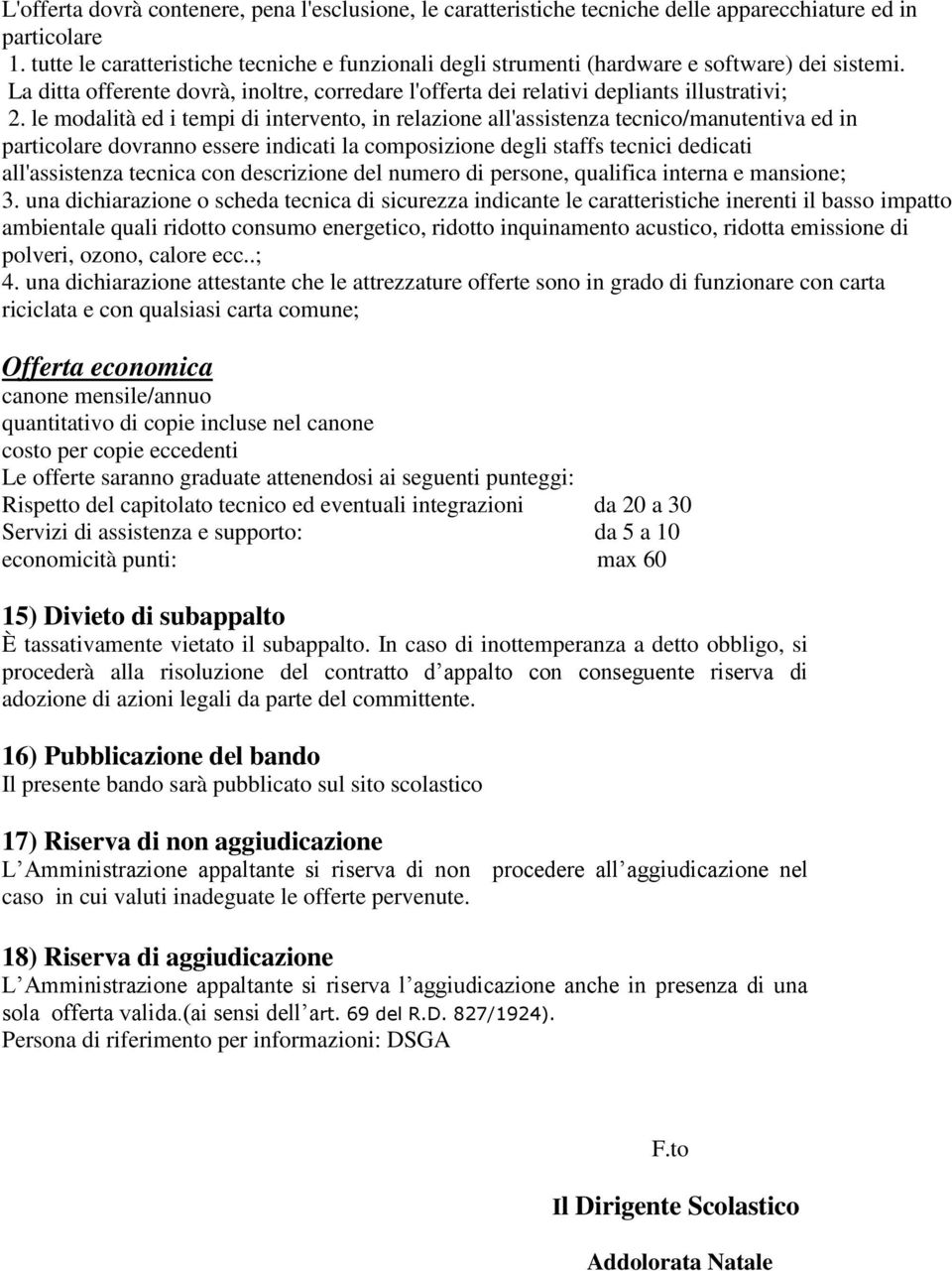 le modalità ed i tempi di intervento, in relazione all'assistenza tecnico/manutentiva ed in particolare dovranno essere indicati la composizione degli staffs tecnici dedicati all'assistenza tecnica