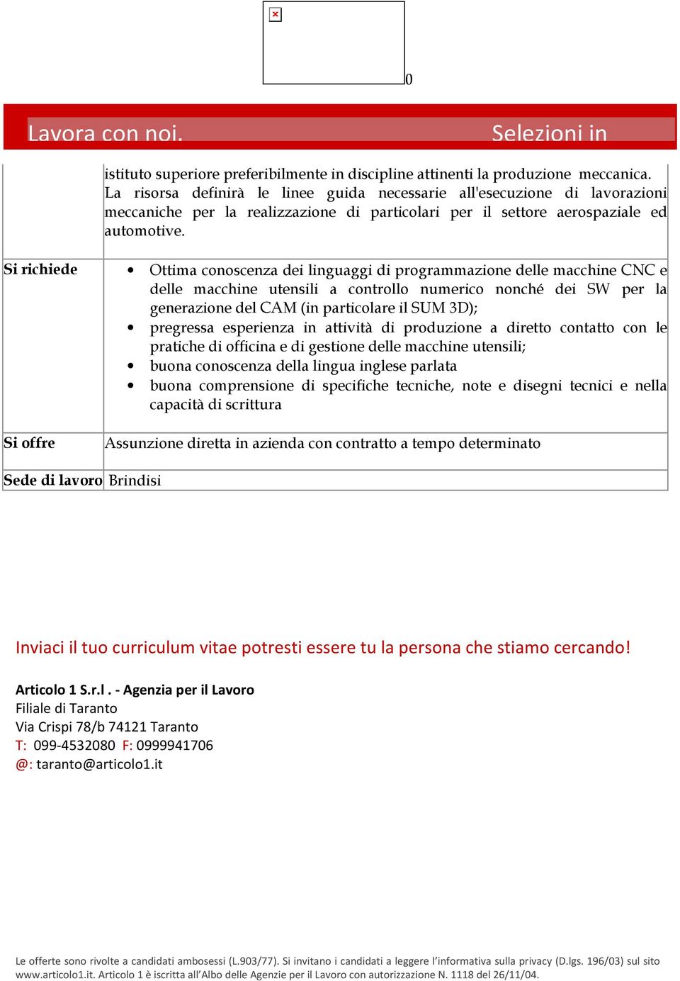 Ottima conoscenza dei linguaggi di programmazione delle macchine CNC e delle macchine utensili a controllo numerico nonché dei SW per la generazione del CAM (in particolare il SUM 3D); pregressa