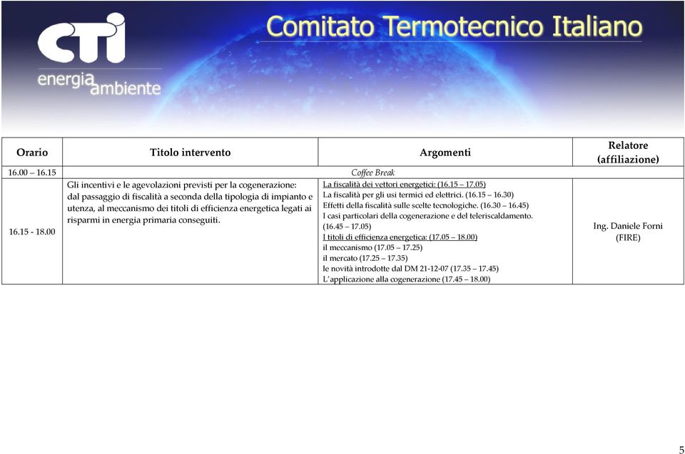 ai risparmi in energia primaria conseguiti. La fiscalità dei vettori energetici: (16.15 17.05) La fiscalità per gli usi termici ed elettrici. (16.15 16.