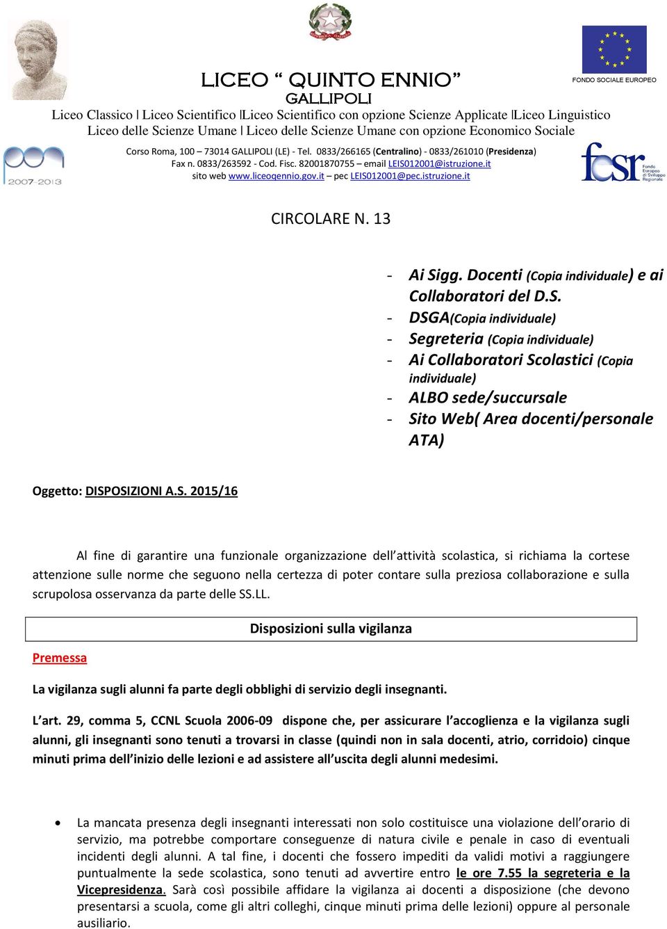 - DSGA(Copia individuale) - Segreteria (Copia individuale) - Ai Collaboratori Scolastici (Copia individuale) - ALBO sede/succursale - Sito Web( Area docenti/personale ATA) Oggetto: DISPOSIZIONI A.S.