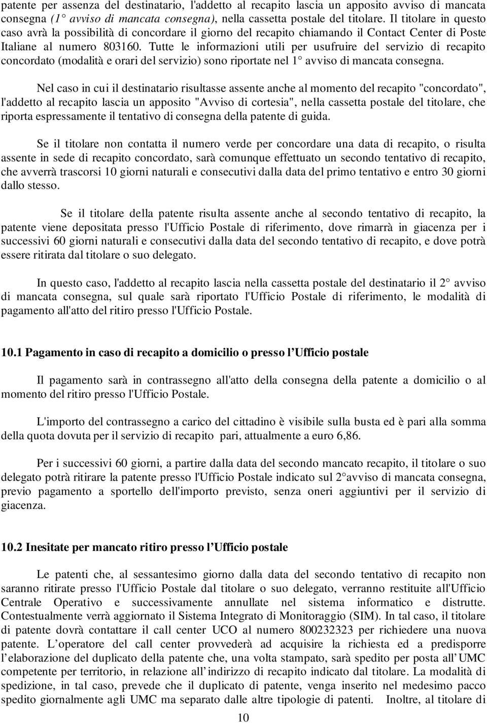 Tutte le informazioni utili per usufruire del servizio di recapito concordato (modalità e orari del servizio) sono riportate nel 1 avviso di mancata consegna.