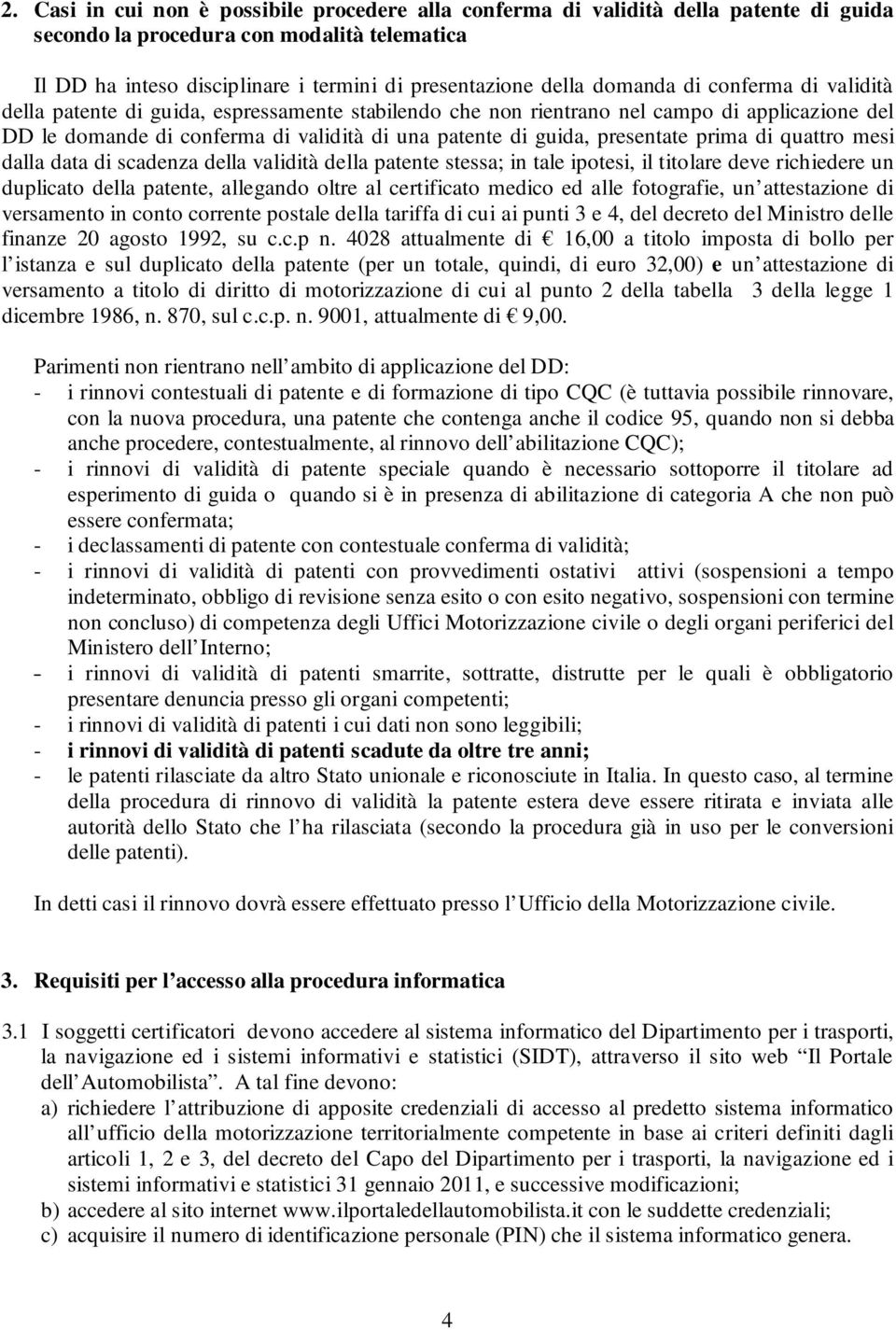 presentate prima di quattro mesi dalla data di scadenza della validità della patente stessa; in tale ipotesi, il titolare deve richiedere un duplicato della patente, allegando oltre al certificato