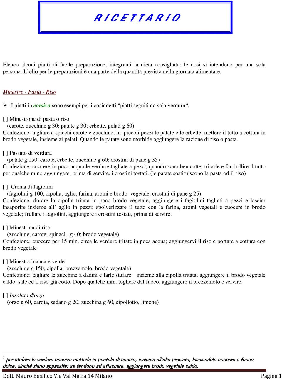 [ ] Minestrone di pasta o riso (carote, zucchine g 30; patate g 30; erbette, pelati g 60) Confezione: tagliare a spicchi carote e zucchine, in piccoli pezzi le patate e le erbette; mettere il tutto a