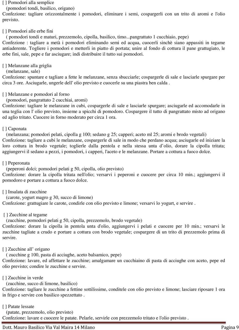 ..pangrattato 1 cucchiaio, pepe) Confezione : tagliare a metà i pomodori eliminando semi ed acqua, cuocerli sinchè siano appassiti in tegame antiaderente.