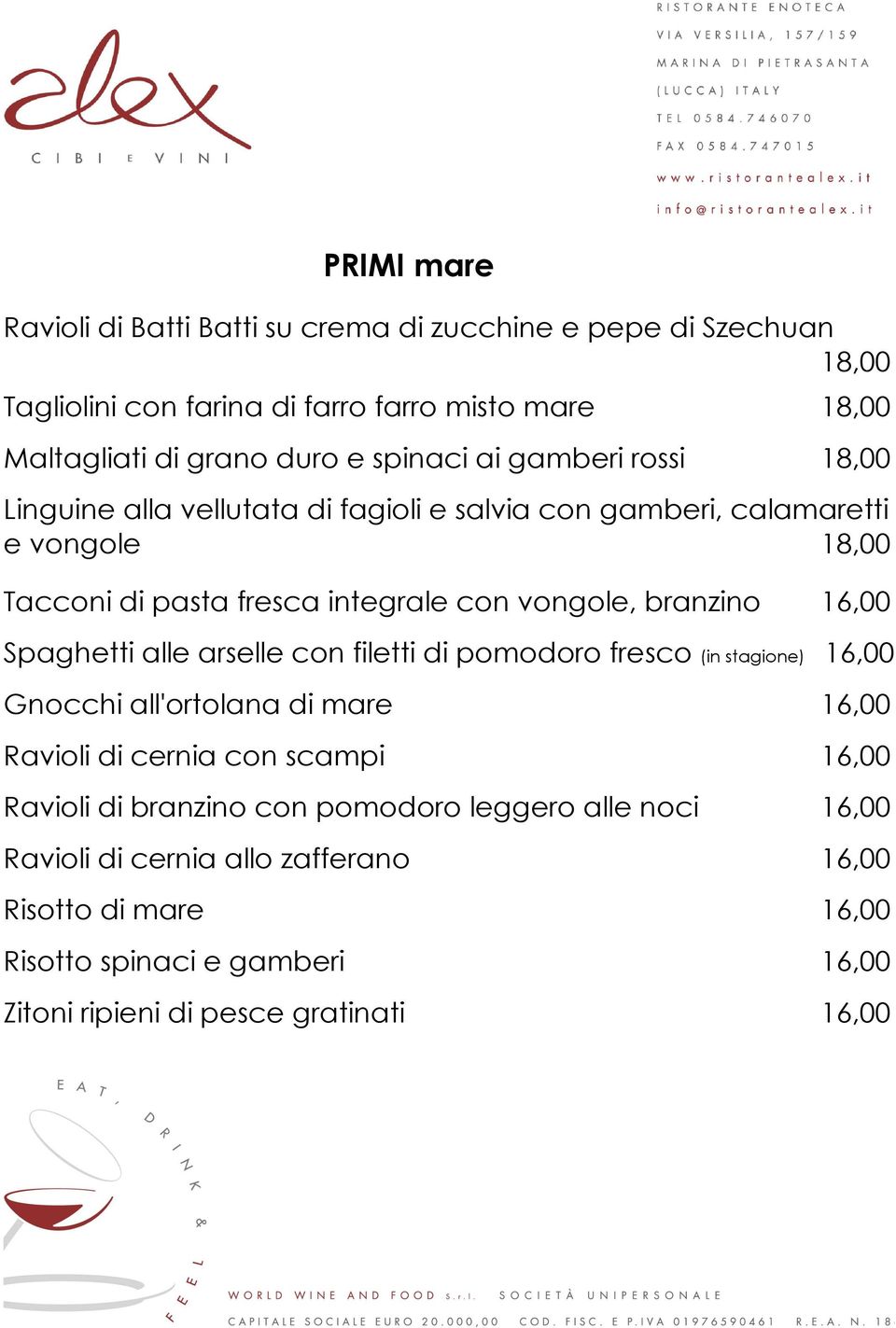 branzino 16,00 Spaghetti alle arselle con filetti di pomodoro fresco (in stagione) 16,00 Gnocchi all'ortolana di mare 16,00 Ravioli di cernia con scampi 16,00 Ravioli