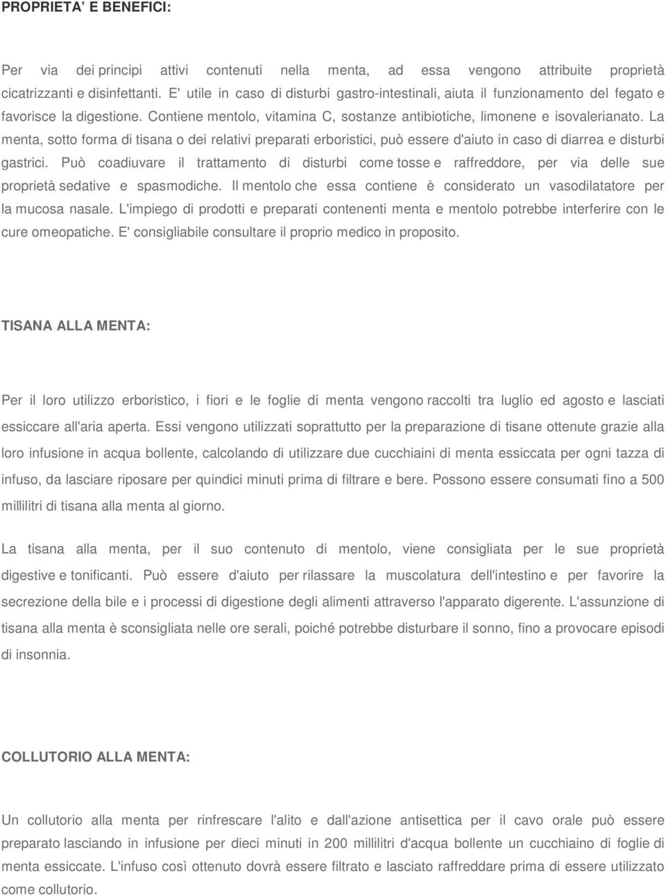 La menta, sotto forma di tisana o dei relativi preparati erboristici, può essere d'aiuto in caso di diarrea e disturbi gastrici.