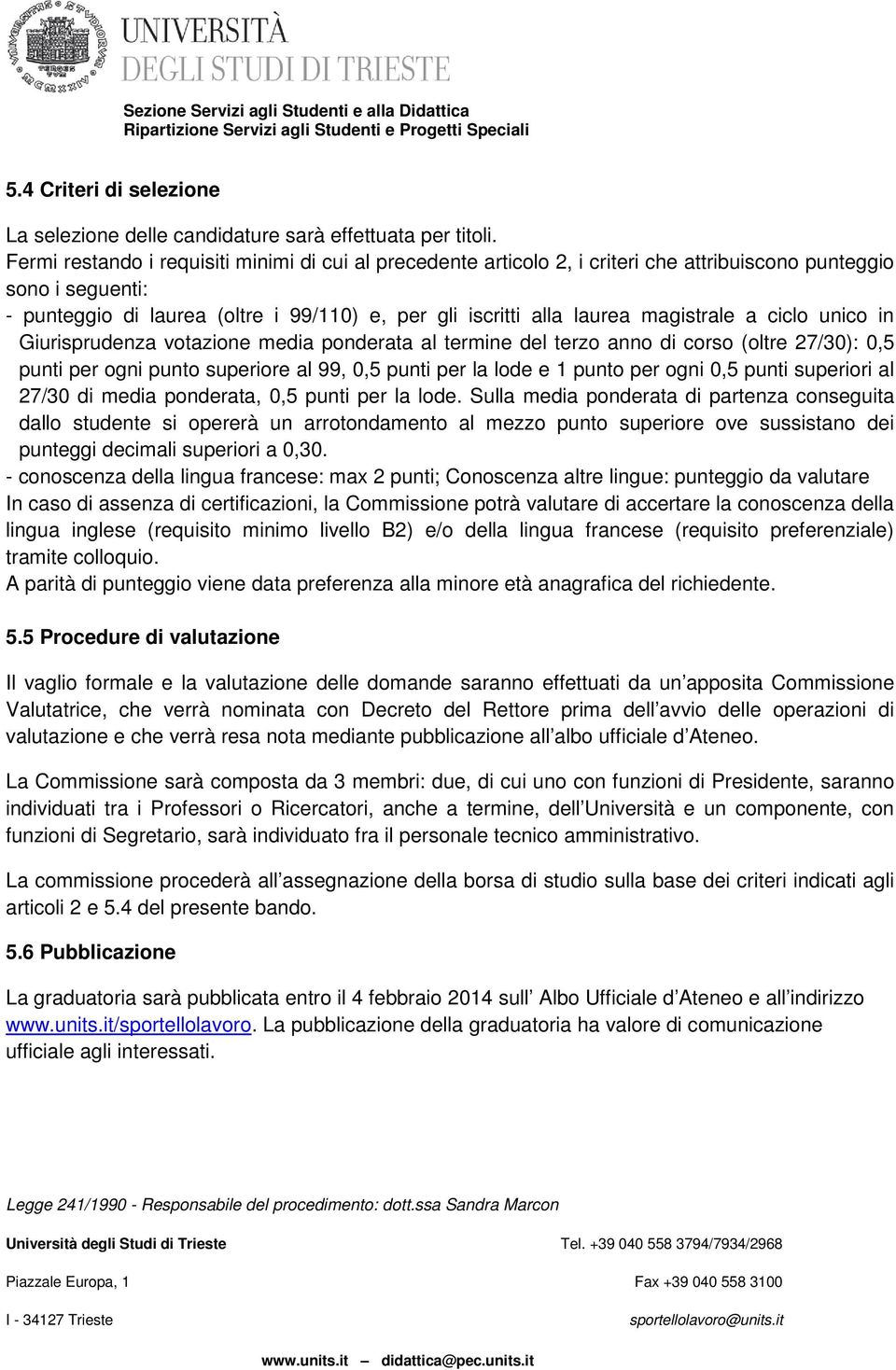 magistrale a ciclo unico in Giurisprudenza votazione media ponderata al termine del terzo anno di corso (oltre 27/30): 0,5 punti per ogni punto superiore al 99, 0,5 punti per la lode e 1 punto per