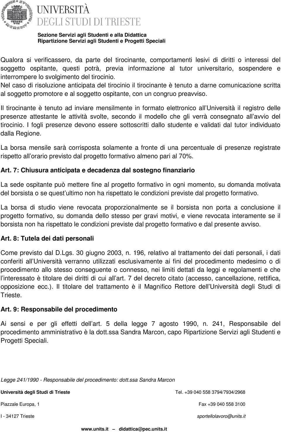 Nel caso di risoluzione anticipata del tirocinio il tirocinante è tenuto a darne comunicazione scritta al soggetto promotore e al soggetto ospitante, con un congruo preavviso.