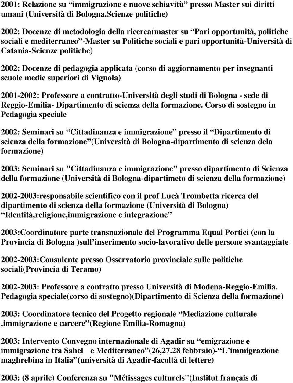 Catania-Scienze politiche) 2002: Docenze di pedagogia applicata (corso di aggiornamento per insegnanti scuole medie superiori di Vignola) 2001-2002: Professore a contratto-università degli studi di
