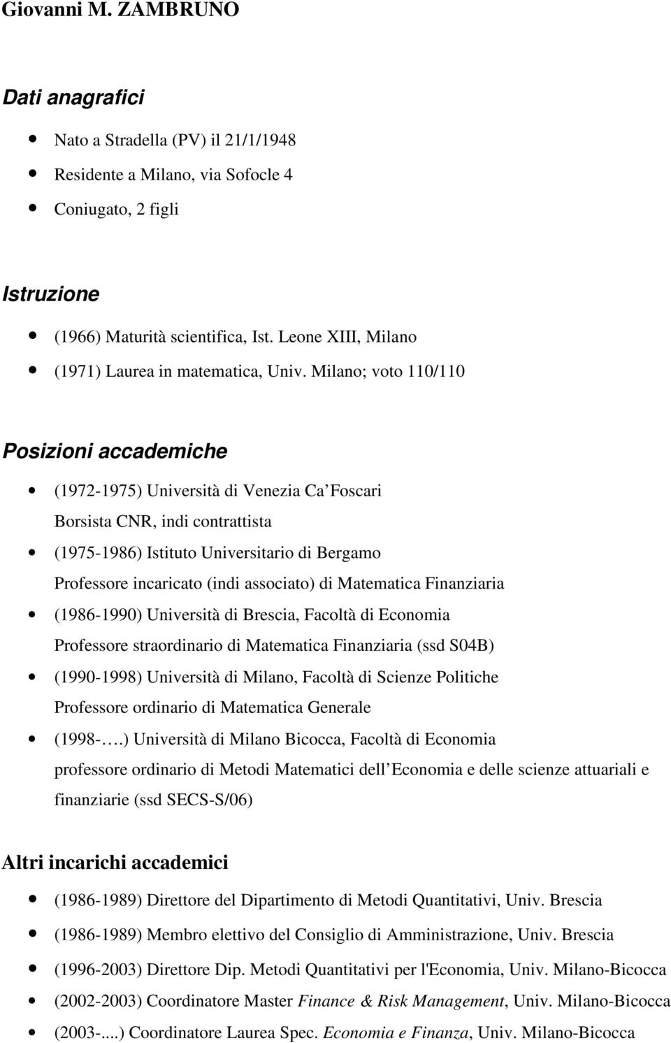 Milano; voto 110/110 Posizioni accademiche (1972-1975) Università di Venezia Ca Foscari Borsista CNR, indi contrattista (1975-1986) Istituto Universitario di Bergamo Professore incaricato (indi