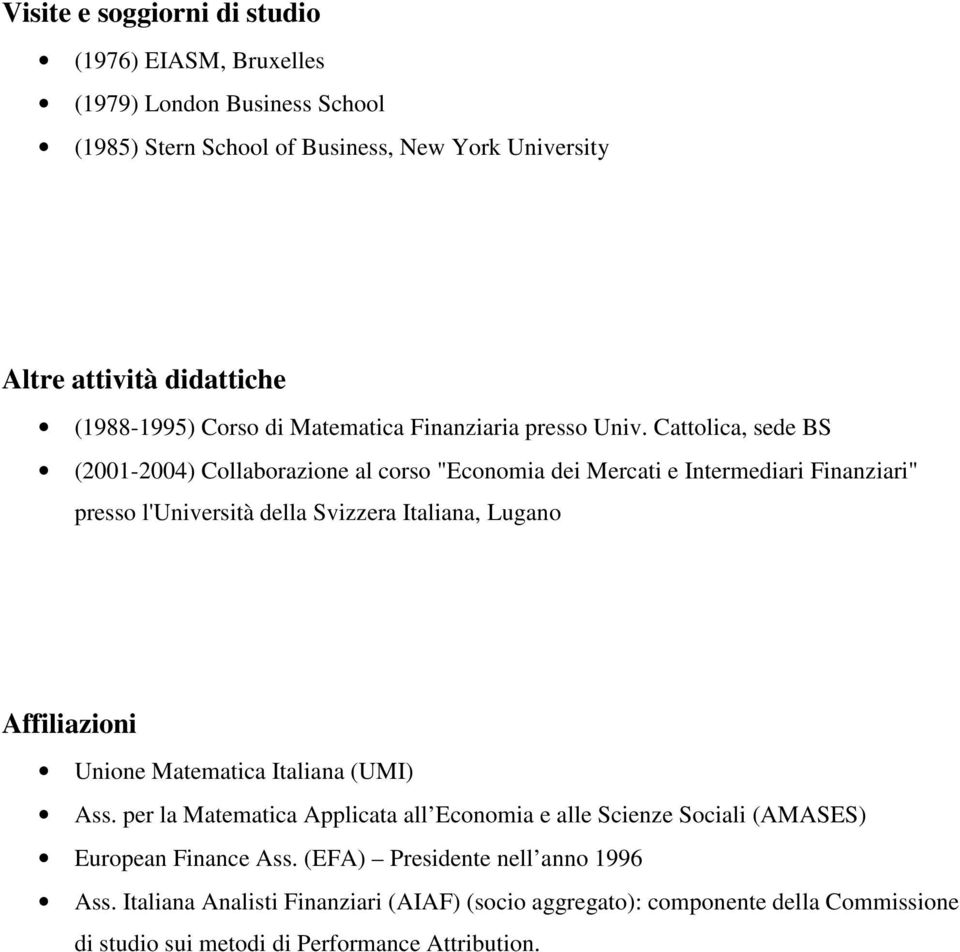 Cattolica, sede BS (2001-2004) Collaborazione al corso "Economia dei Mercati e Intermediari Finanziari" presso l'università della Svizzera Italiana, Lugano Affiliazioni