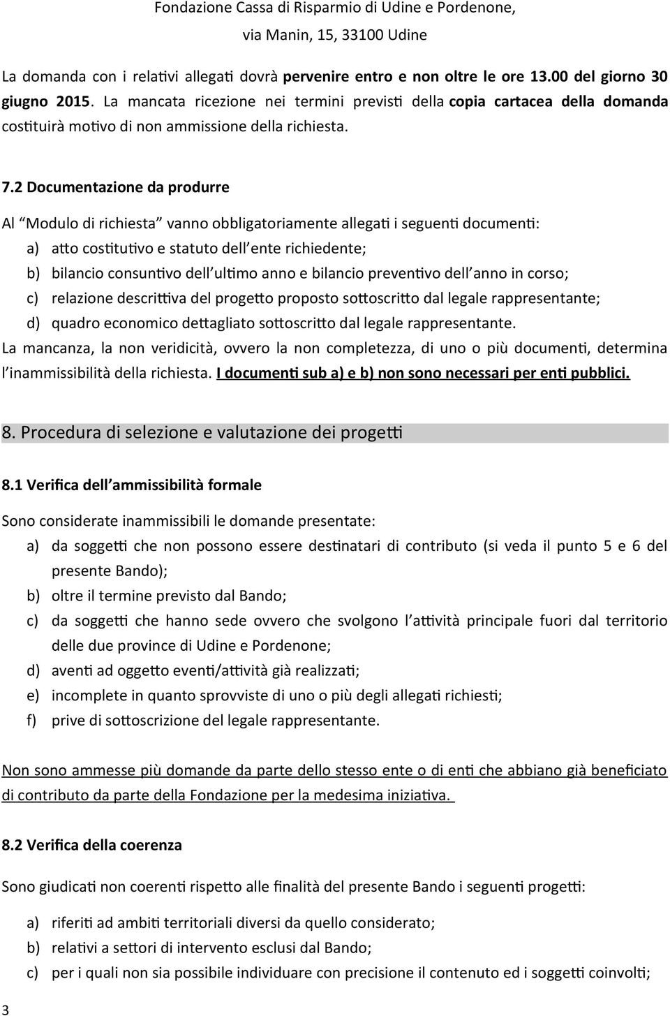 2 Documentazione da produrre Al Modulo di richiesta vanno obbligatoriamente allegat i seguent document: a) ato costtutvo e statuto dell ente richiedente; b) bilancio consuntvo dell ultmo anno e