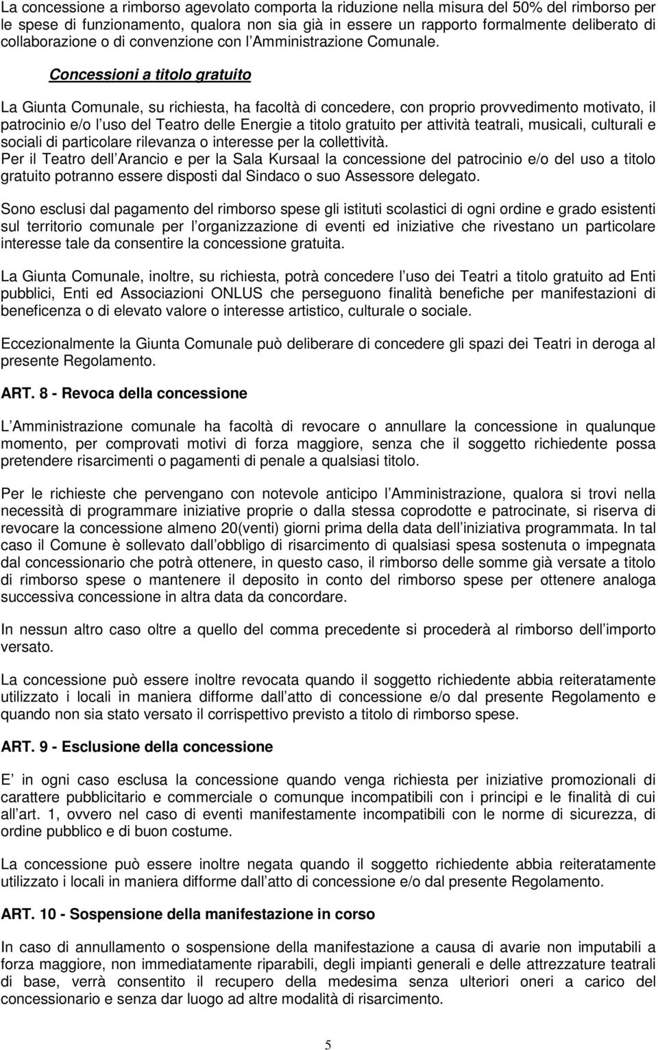 Concessioni a titolo gratuito La Giunta Comunale, su richiesta, ha facoltà di concedere, con proprio provvedimento motivato, il patrocinio e/o l uso del Teatro delle Energie a titolo gratuito per