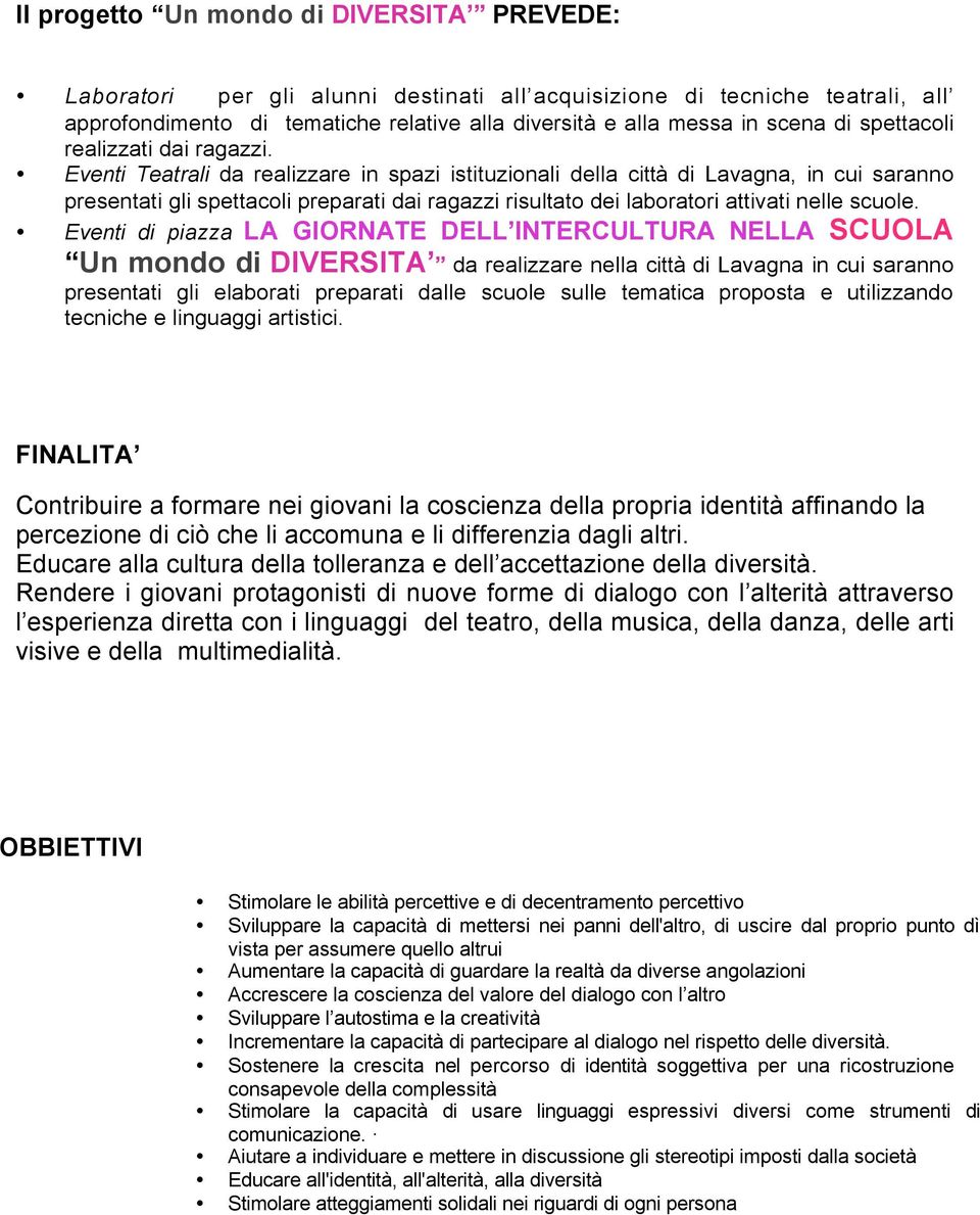 Eventi Teatrali da realizzare in spazi istituzionali della città di Lavagna, in cui saranno presentati gli spettacoli preparati dai ragazzi risultato dei laboratori attivati nelle scuole.