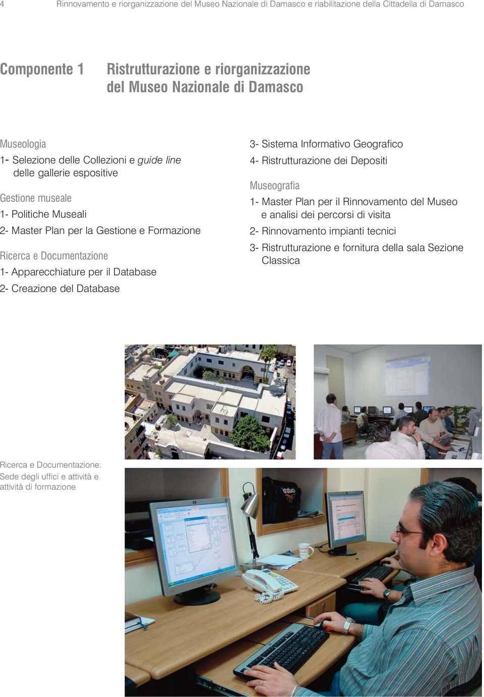 Apparecchiature per il Database 2- Creazione del Database 3- Sistema Informativo Geografico 4- Ristrutturazione dei Depositi Museografia 1- Master Plan per il Rinnovamento del Museo e analisi