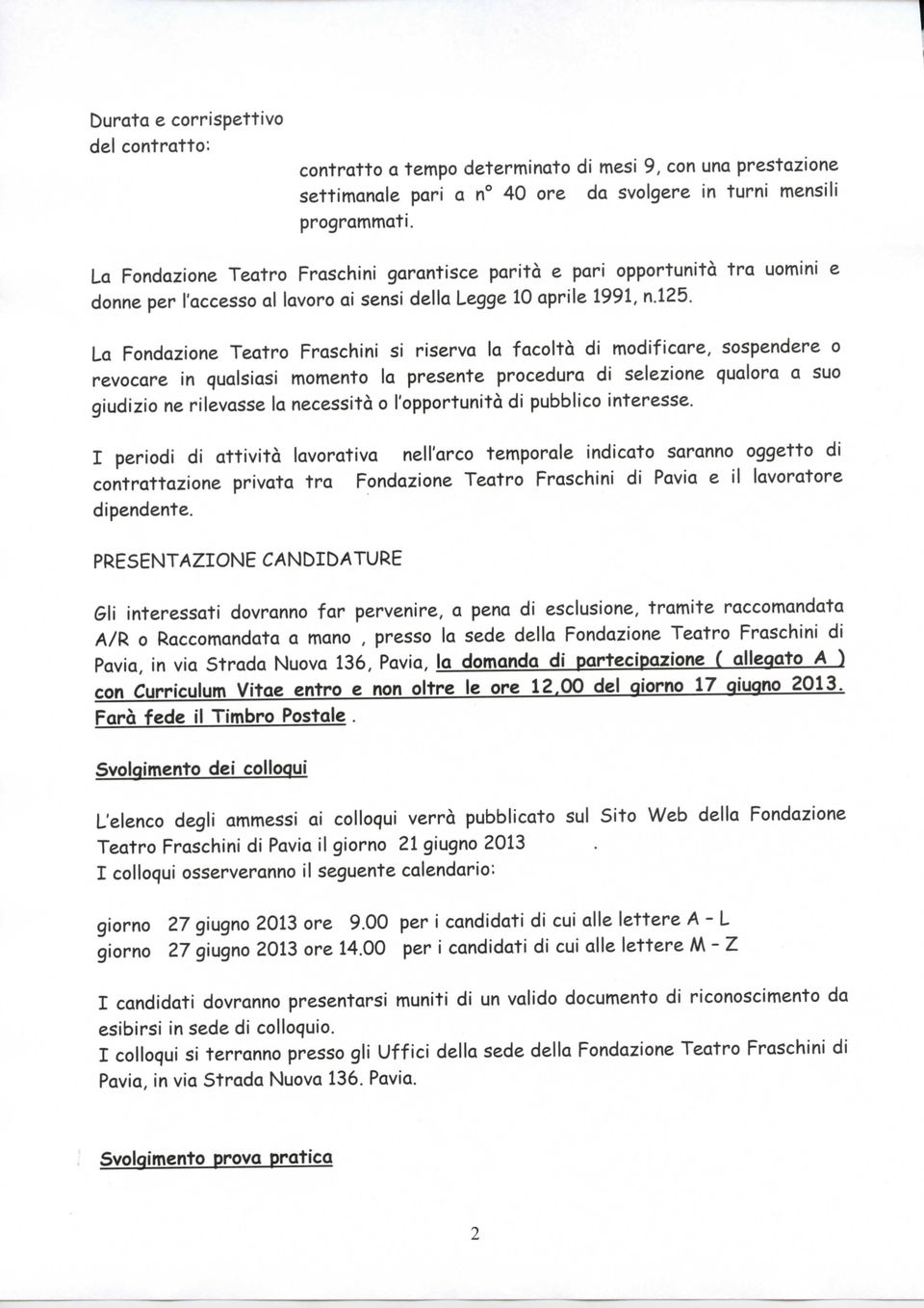 La Fondazione Teatro Fraschini si riserva la facoltà di modificare, sospendere o revocare in qualsiasi momento la presente procedura di selezione qualora a suo giudizio ne rilevasse la necessità o