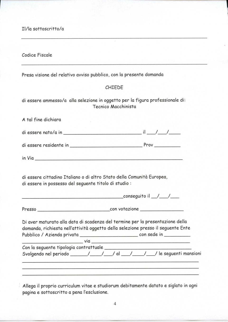 titolo di studio : conseguito il / /_ Presso con votazione Di aver maturato alla data di scadenza del termine per la presentazione della domanda, richiesta nell'attività oggetto della selezione