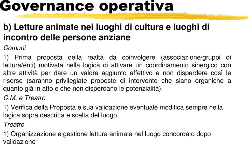 così le risorse (saranno privilegiate proposte di intervento che siano organiche a quanto già in atto e che non disperdano le potenzialità). C.M.